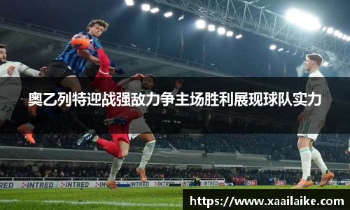 奥乙列特迎战强敌力争主场胜利展现球队实力