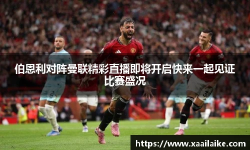 伯恩利对阵曼联精彩直播即将开启快来一起见证比赛盛况
